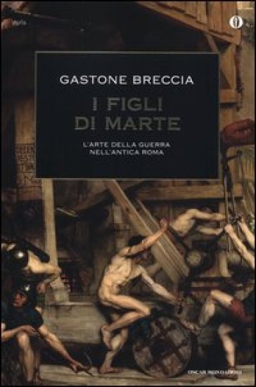 I figli di Marte. L'arte della guerra nell'antica Roma - Gastone Breccia