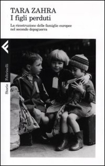 I figli perduti. La ricostruzione delle famiglie europee nel secondo dopoguerra - Tara Zahra