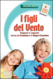 I figli del vento. Ragazzi e ragazze verso la cresima e il dopo-cresima