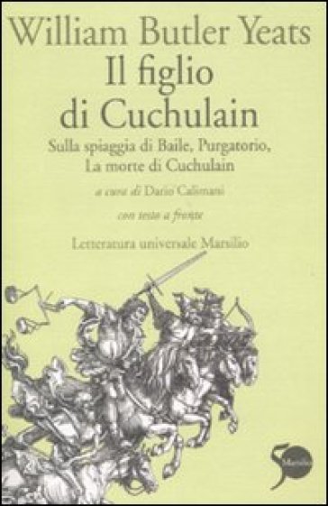 Il figlio di Cuchulain: Sulla spiaggia di Baile-Purgatorio-La morte di Cuchulain. Testo inglese a fronte - William Butler Yeats