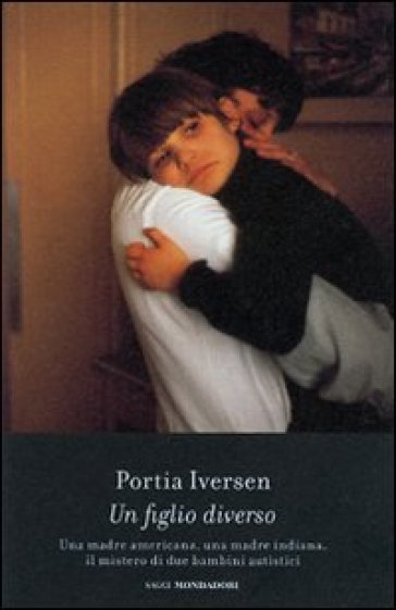 Un figlio diverso. Una madre americana, una madre indiana, il mistero di due bambini autistici - Portia Iversen