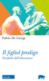 Il figliol prodigo. Parabola dell educazione