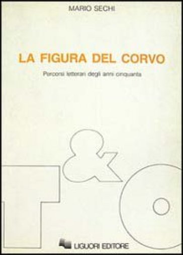 La figura del corvo. Percorsi letterari degli anni Cinquanta - Mario Sechi