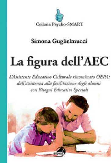 La figura dell'AEC. L'assistente educativo culturale rinominato OEPA: dall'assistenza alla facilitazione degli alunni con bisogni educativi speciali - Simona Guglielmucci