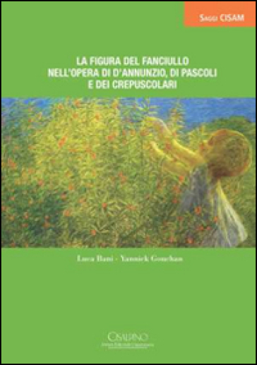 La figura del fanciullo nell'opera di D'Annunzio, di Pascoli e dei Crepuscoli - Luca Bani - Yannick Gouchan