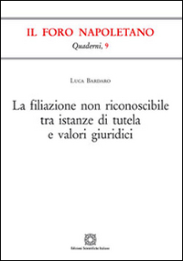 La filiazione non riconoscibile tra istanze di tutela e valori giuridici - Luca Bardaro