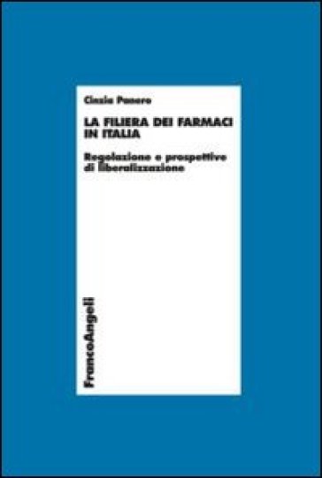 La filiera dei farmaci in Italia. Regolazione e prospettive di liberalizzazione - Cinzia Panero