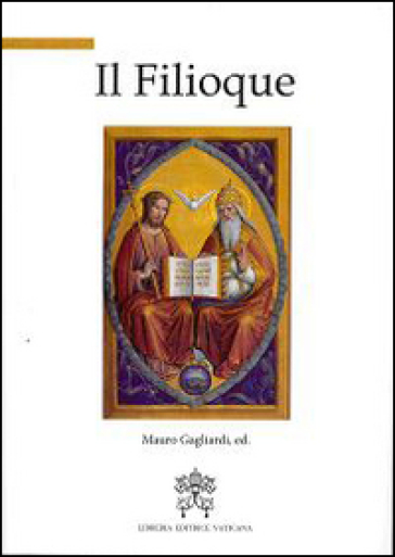 Il filioque. A mille anni dal suo inserimento nel credo a Roma (1014-2014) - Mauro Gagliardi