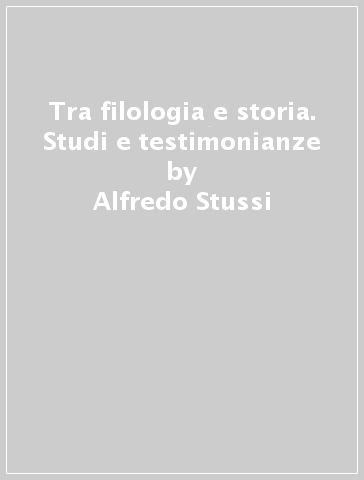 Tra filologia e storia. Studi e testimonianze - Alfredo Stussi