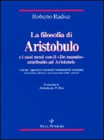 La filosofia di Aristobulo e i suoi nessi con il «De mundo» attribuito ad Aristotele. Con due appendici contenenti i frammenti di Aristobulo - Roberto Radice