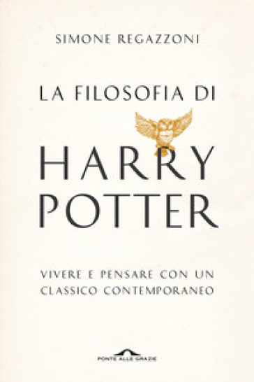 La filosofia di Harry Potter. Vivere e pensare con un classico contemporaneo - Simone Regazzoni