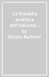 La filosofia analitica dell educazione e l analisi del discorso pedagogico. Storia di una tradizione di ricerca e delle sue influenze sulla pedagogia italiana