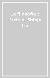La filosofia e l arte di Shinjo Ito