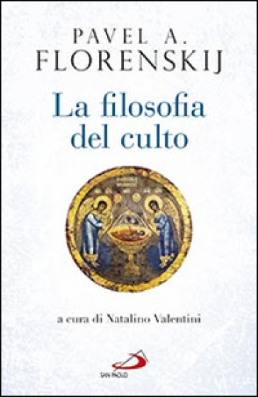 La filosofia del culto. Saggio di antropodicea ortodossa - Pavel Aleksandrovic Florenskij