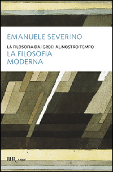 La filosofia dai Greci al nostro tempo. La filosofia moderna - Emanuele Severino