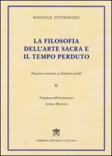 La filosofia dell'Arte Sacra e il tempo perduto. Excursus teoretico su Enrico Castelli. 2. - Raffaele Pettenuzzo