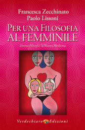 Per una filosofia al femminile. Donna filosofia: la nuova medicina