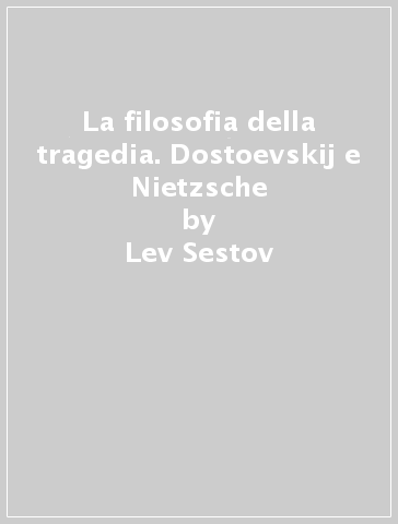 La filosofia della tragedia. Dostoevskij e Nietzsche - Lev Sestov