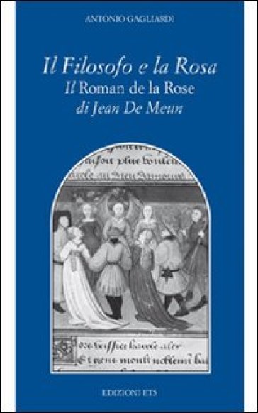 Il filosofo e la rosa. Il Roman de la rose di Jean de Meun - Antonio Gagliardi