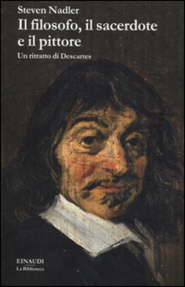 Il filosofo, il sacerdote e il pittore. Un ritratto di Descartes - Steven Nadler