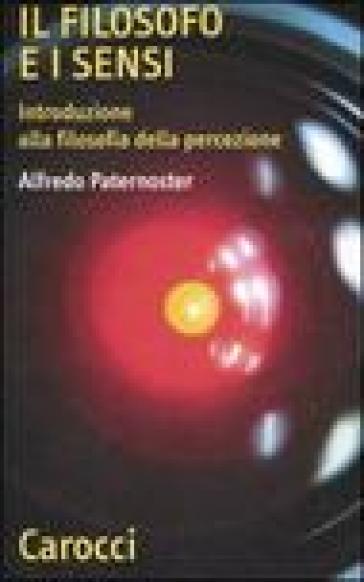 Il filosofo e i sensi. Introduzione alla filosofia della percezione - Alfredo Paternoster