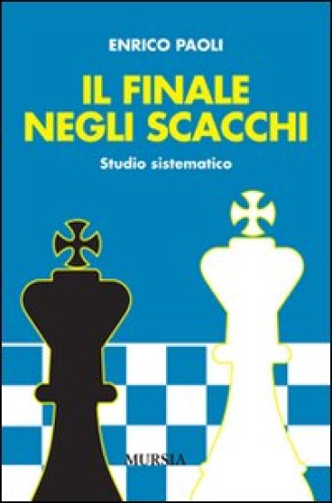 Il finale negli scacchi. Studio sistematico - Enrico Paoli