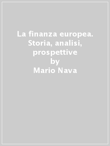 La finanza europea. Storia, analisi, prospettive - Mario Nava