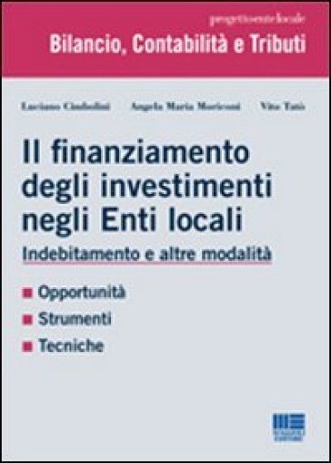 Il finanziamento degli investimenti negli enti locali. Indebitamento e altre modalità - Angela M. Moriconi - Vito Tatò - Luciano Cimbolini