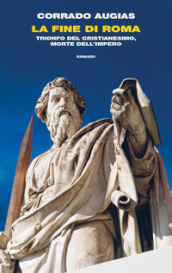 La fine di Roma. Trionfo del cristianesimo, morte dell Impero