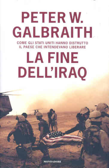 La fine dell'Iraq. Come gli Stati Uniti hanno distrutto il paese che intendevano liberare - Peter W. Galbraith