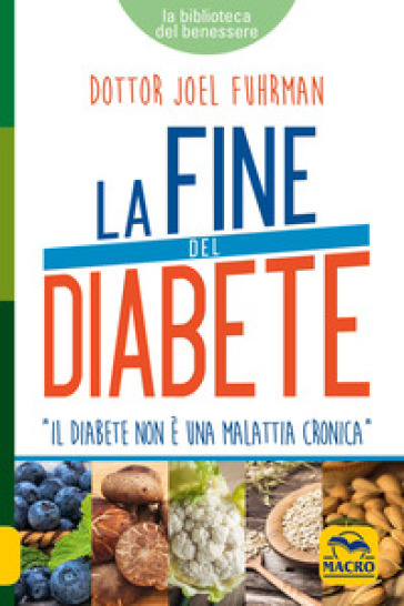 La fine del diabete. Il diabete non è una malattia cronica - Joel Fuhrman