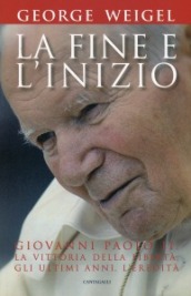 La fine e l inizio. Giovanni Paolo II: la vittoria della libertà, gli ultimi anni, l eredità