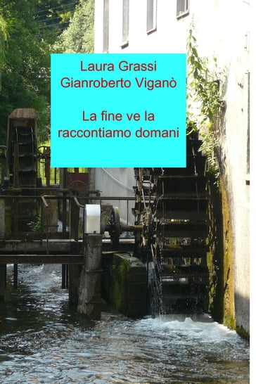 La fine ve la raccontiamo domani - Gianroberto Viganò - Laura Grassi