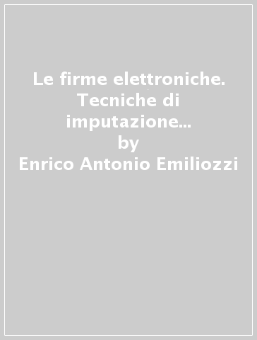 Le firme elettroniche. Tecniche di imputazione del documento virtuale - Enrico Antonio Emiliozzi