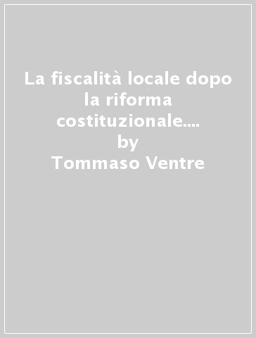 La fiscalità locale dopo la riforma costituzionale. Profili ricostruttivi - Tommaso Ventre