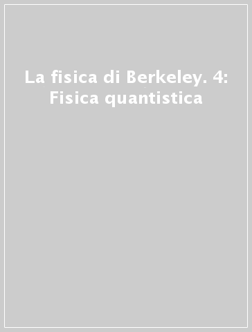 La fisica di Berkeley. 4: Fisica quantistica