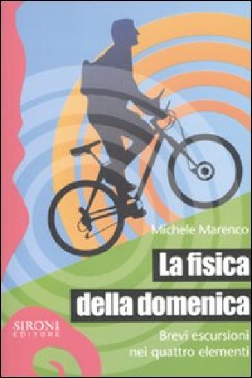 La fisica della domenica. Brevi escursioni nei quattro elementi - Michele Marenco