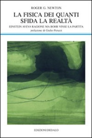 La fisica dei quanti sfida la realtà. Einstein aveva ragione ma Bohr vinse la partita - Roger G. Newton