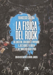 La fisica del rock. Da Einstein, Lovecraft e Paperino a Jeeg Robot, ai Queen e all universo degli Epica