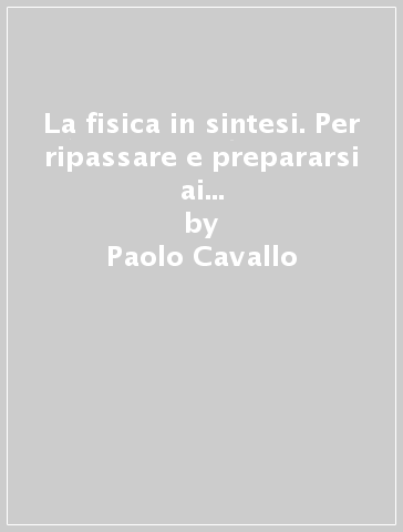 La fisica in sintesi. Per ripassare e prepararsi ai test di ammissione all'Università. Con Contenuto digitale (fornito elettronicamente) - Paolo Cavallo