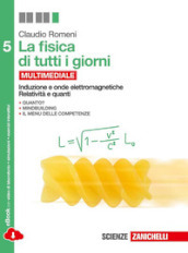 La fisica di tutti i giorni. Per le Scuole superiori. Con e-book. Con espansione online. Vol. 5: Induzione e onde elettromagnetiche, relatività e quanti