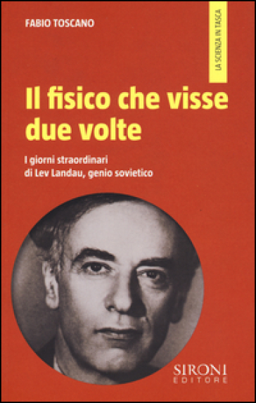 Il fisico che visse due volte. I giorni straordinari di Lev Landau, genio sovietico - Fabio Toscano