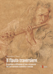 Il flauto traversiere. Creazione e diffusione di uno strumento nel suo contesto simbolico e sociale