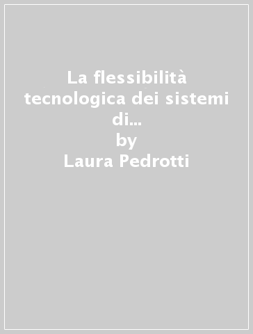La flessibilità tecnologica dei sistemi di facciata. Evoluzione delle tecniche di produzione e di assemblaggio - Laura Pedrotti