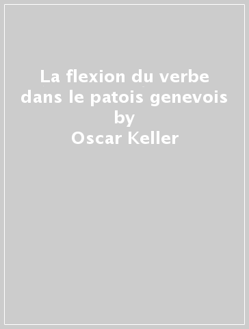La flexion du verbe dans le patois genevois - Oscar Keller