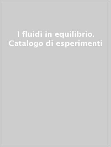 I fluidi in equilibrio. Catalogo di esperimenti