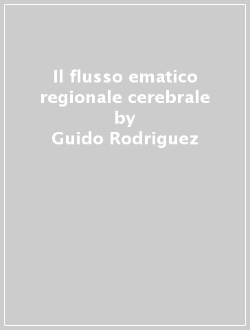 Il flusso ematico regionale cerebrale - Guido Rosadini - Guido Rodriguez