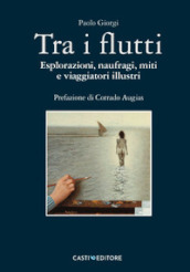 Tra i flutti. Esplorazioni, naufragi, miti e viaggiatori illustri