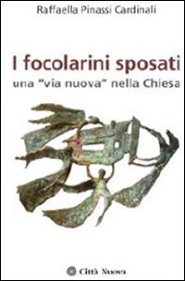 I focolarini sposati. Una «via nuova» nella Chiesa - Raffaella Pinassi Cardinali