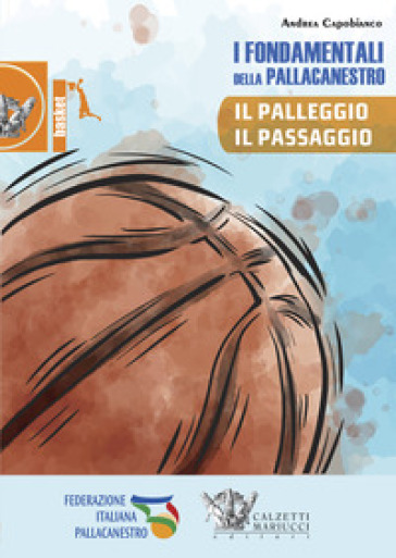 I fondamentali della pallacanestro. Il palleggio, il passaggio. Con DVD video - Andrea Capobianco